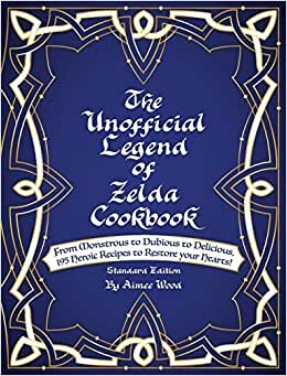 The Unofficial Legend Of Zelda Cookbook: From Monstrous to Dubious to Delicious, 195 Heroic Recipes to Restore your Hearts! indir
