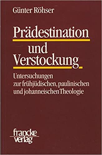 Prädestination und Verstockung: Untersuchungen zur frühjüdischen, paulinischen und johanneischenTheologie