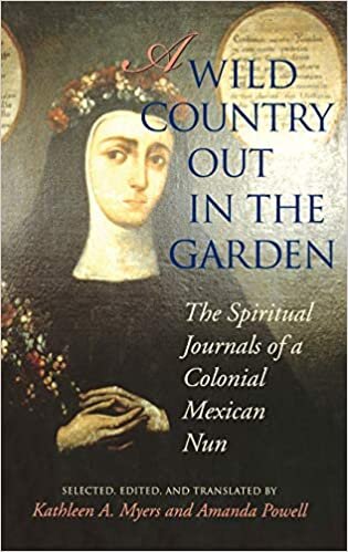 A Wild Country out in the Garden: The Spiritual Journals of a Colonial Mexican Nun