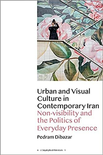 Visual and Urban Culture in Contemporary Iran: The Politics of Everyday Space and Society