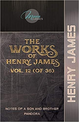 The Works of Henry James, Vol. 12 (of 36): Notes of a Son and Brother; Pandora (Moon Classics) indir