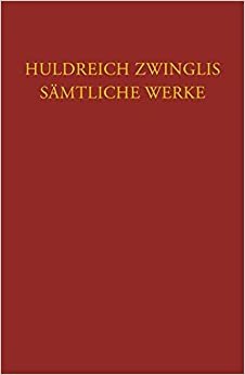 Zwingli, Sämtliche Werke. Autorisierte historisch-kritische Gesamtausgabe: Bd. 3: Werke 1524 - März 1525: Band 3: Werke 1524 - Marz 1525 (Corpus Reformatorum, Band 90) indir