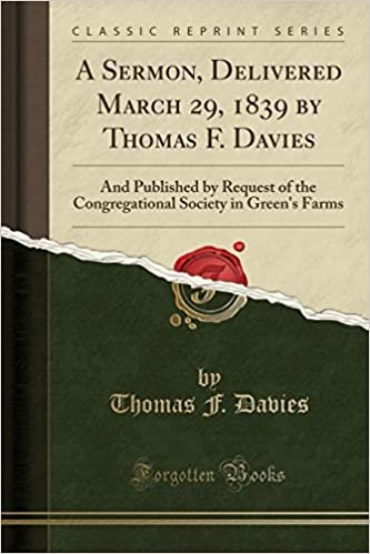 A Sermon, Delivered March 29, 1839 by Thomas F. Davies: And Published by Request of the Congregational Society in Green's Farms (Classic Reprint)