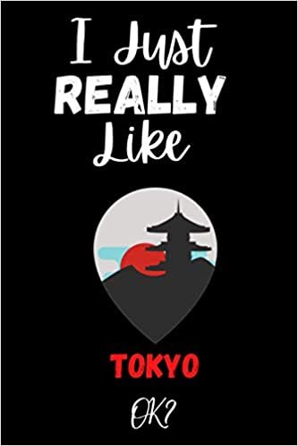 I Just Really Like Tokyo ok: Gift Idea For Tokyo Lovers | Notebook Journal Notebook to Write In for Notes | Perfect gifts for ... | Funny Cute Gifts(6x9 Inches,110Pages). Paperback