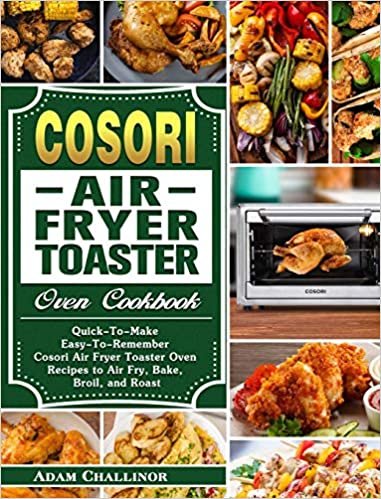 Cosori Air Fryer Toaster Oven Cookbook: Quick-To-Make Easy-To-Remember Cosori Air Fryer Toaster Oven Recipes to Air Fry, Bake, Broil, and Roast indir