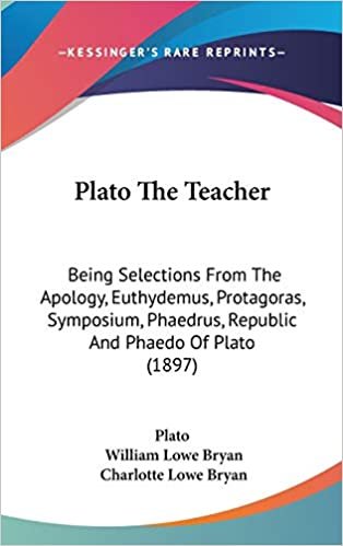 Plato The Teacher: Being Selections From The Apology, Euthydemus, Protagoras, Symposium, Phaedrus, Republic And Phaedo Of Plato (1897)