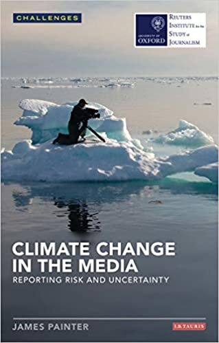 Climate Change in the Media: Reporting Risk and Uncertainty (RISJ Challenges)