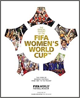 The Official History of the FIFA Women's World Cup: The story of women's football from 1881 to the present (Fifa World Football Museum)