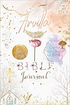 Arvilla Bible Prayer Journal: Personalized Name Engraved Bible Journaling Christian Notebook for Teens, Girls and Women with Bible Verses and Prompts ... Prayer, Reflection, Scripture and Devotional.
