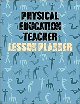 Physical Education Teacher Lesson Planner: Monthly Weekly and Daily Physical Education Academic Lesson Planner Appreciation Present for Men/Women with ... Appointment Planner Undated Academic Year