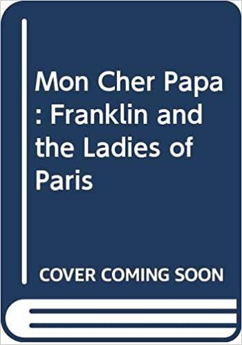 Mon Cher Papa: Franklin and the Ladies of Paris