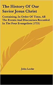 The History of Our Savior Jesus Christ: Containing, in Order of Time, All the Events and Discourses Recorded in the Four Evangelists (1721)