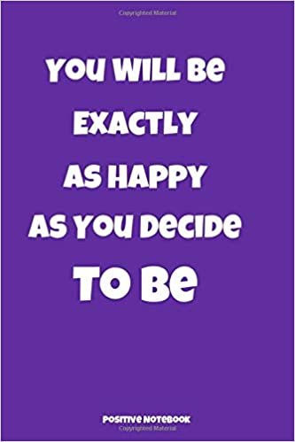 You Will Be Exactly As Happy As You Decide To Be: Notebook With Motivational Quotes, Inspirational Journal Blank Pages, Positive Quotes, Drawing Notebook Blank Pages, Diary (110 Pages, Blank, 6 x 9)