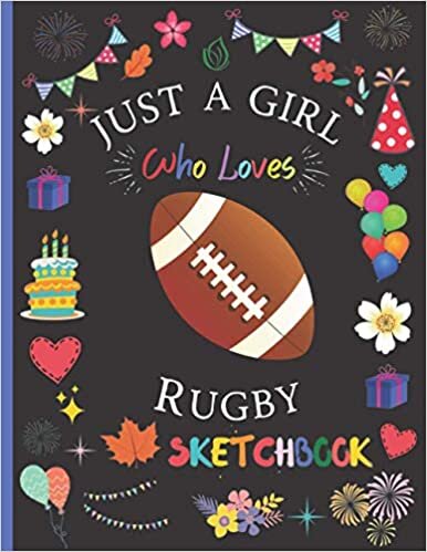 Just A Girl Who Loves Rugby Sketchbook: Cute Rugby Sketchbook For Kids Girls, Rugby Blank Paper for Drawing, Doodling or Learning to Draw, Drawing ... Gift Children Learning To Draw, Sketch Vol-3