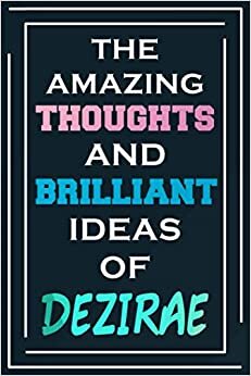 The Amazing Thoughts And Brilliant Ideas Of Dezirae: Blank Lined Notebook | Personalized Name Gifts