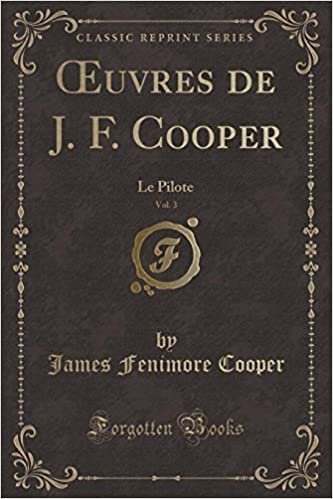 Œuvres de J. F. Cooper, Vol. 3: Le Pilote (Classic Reprint) indir