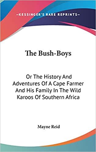 The Bush-Boys: Or The History And Adventures Of A Cape Farmer And His Family In The Wild Karoos Of Southern Africa