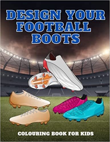 Design Your Football Boots: Football Boots Colouring Books For Kids | Boots Designer Activity Book | Football Gifts for Boys Girls Fans Children Kit Young