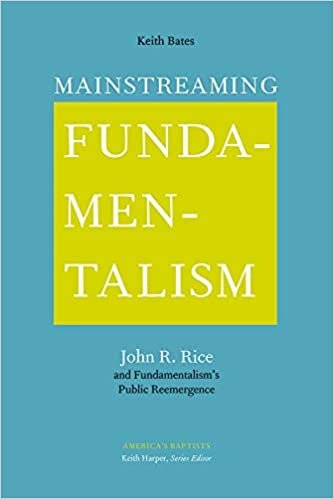Mainstreaming Fundamentalism: John R. Rice and Fundamentalism's Public Reemergence (America's Baptists)