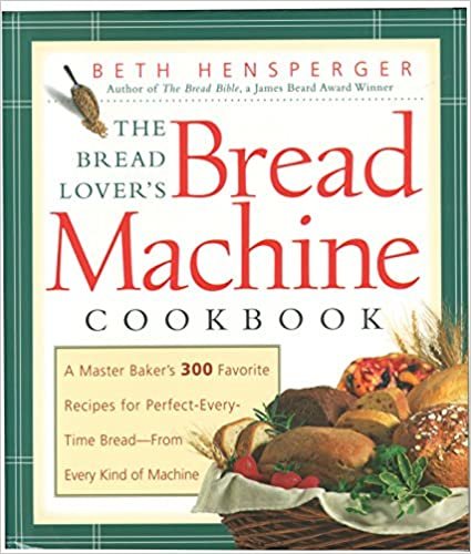 The Bread Lover's Bread Machine Cookbook: A Master Baker's 300 Favorite Recipes for Perfect-Every-Time Bread-From Every Kind of Machine: A Master ... Time Bread - from Every Kind of Machine (Non) indir