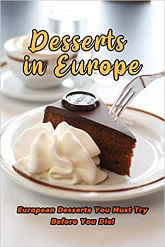 Desserts in Europe: European Desserts You Must Try Before You Die!: Most Popular European Desserts Book