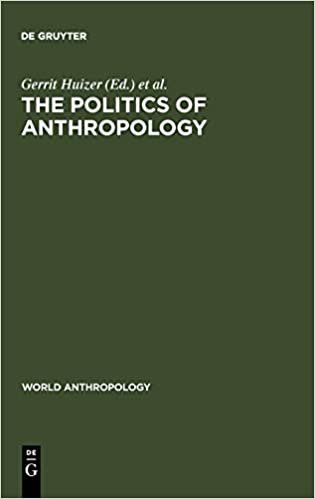 The Politics of Anthropology: From Colonialism and Sexism Toward a View from Below (World Anthropology)