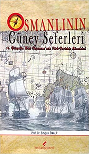Osmanlı'nın Güney Seferleri: 16. Yüzyılda Hint okyanusu'nda Türk-Portekiz Mücadelesi