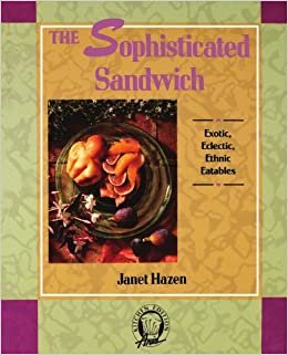 The Sophisticated Sandwich: Exotic, Eclectic, Ethnic Eatables (Kitchen Edition)