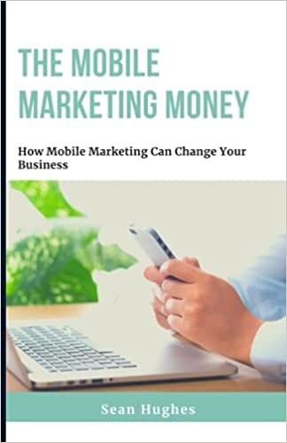 The Mobile Marketing Money: How Mobile Marketing Can Change Your Business