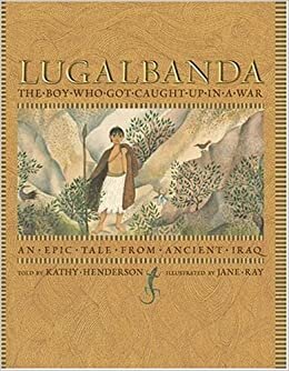 Lugalbanda: The Boy Who Got Caught Up in a War: An Epic Tale From Ancient Iraq (Aesop Prize (Awards))