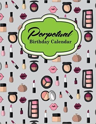 Perpetual Birthday Calendar: Record Birthdays, Anniversaries & Events - Never Forget Family or Friends Birthdays Again, Cute Cosmetic Makeup Cover: Volume 5 (Perpetual Birthday Calendars) indir