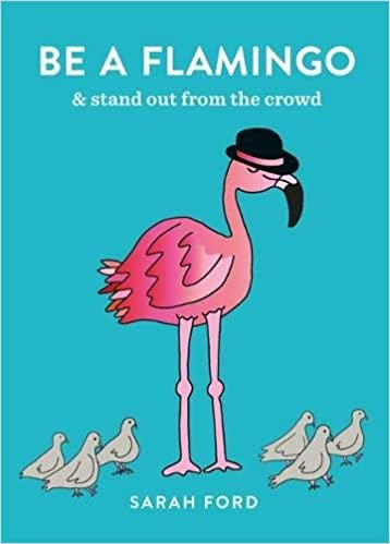 Be a Flamingo: & Stand Out From the Crowd
