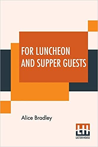For Luncheon And Supper Guests: Ten Menus More Than One Hundred Recipes Suitable For Company Luncheons Sunday Night Suppers, Afternoon Parties ... Lunch Rooms Coffee Shops, And Motor Inns