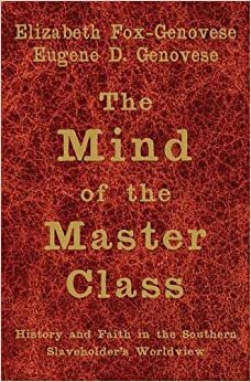 The Mind of the Master Class: History and Faith in the Southern Slaveholders' Worldview