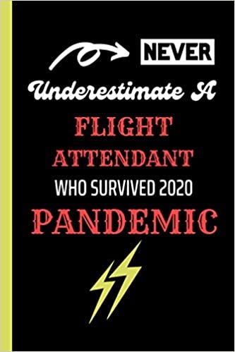 Never Underestimate A Flight Attendant Who Survived 2020 Pandemic: Social Distancing Gifts for Flight Attendants - Funny Notebook Presents