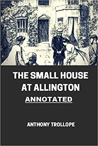 The Small House at Allington (Chronicles of Barsetshire #5) Annotated