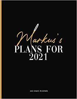 Markus's Plans For 2021: Daily Planner 2021, January 2021 to December 2021 Daily Planner and To do List, Dated One Year Daily Planner and Agenda ... Personalized Planner for Friends and Family