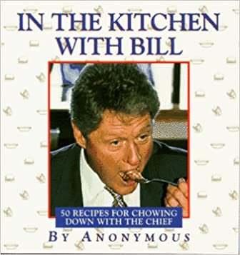 In the Kitchen With Bill: 50 Recipes for Chowing Down With the Chief