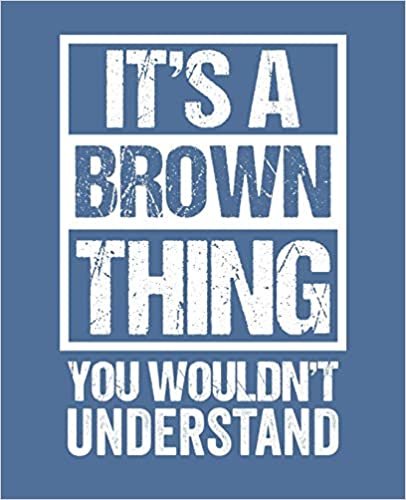 It's A Brown Thing - You Wouldn't Understand: College Ruled Composition Notebook. 7.5" x 9.25". 110 Pages. White Paper.