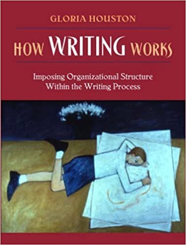 How Writing Works: Imposing Organizational Structure Within the Writing Process: Teaching Writers to Impose Organizational Structure Within the Writing Process