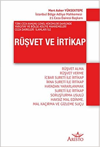 Rüşvet ve İrtikap: Türk Ceza Kanunu Genel Hükümleri Dahilinde Yargıtay ve Bölge Adliye Mahkemeleri Ceza Daireleri İlamları İle