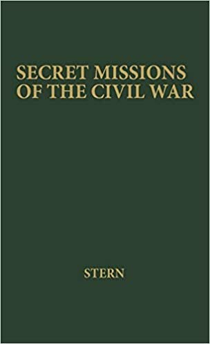 Secret Missions of the Civil War: First-Hand Accounts by Men and Women Who Risked Their Lives in Underground Activities for the North and the South, ... and South Woven into a Continuous Narrative