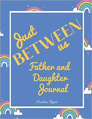 Just Between Us Father and Daughter Journal: Keepsake Journal to aid communication between Fathers and daughters. Strengthen your relationship, learn more about each other.