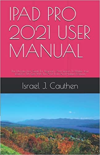 IPAD PRO 2021 USER MANUAL: The Ultimate User Guide For Beginners And Seniors To Master Your Ipad Pro 5th Gen With Tips And Tricks And Hidden Features