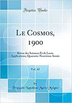 Le Cosmos, 1900, Vol. 42: Revue des Sciences Et de Leurs Applications; Quarante-Neuvième Année (Classic Reprint)