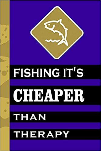 FISHING IT’S CHEAPER THAN THERAPY: A Great Fishing Log Book to keep records of fish and species you caught and how, when, and where.