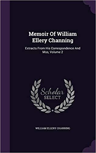 Memoir Of William Ellery Channing: Extracts From His Correspondence And Mss, Volume 2