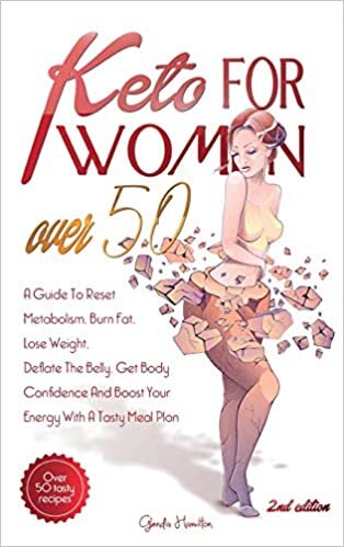 Keto For Women Over 50 - 2nd edition: A Guide To Reset Metabolism, Burn Fat, Lose Weight, Deflate The Belly, Get Body Confidence And Boost Your Energy ... Plans For Getting Lean And Staying Healthy
