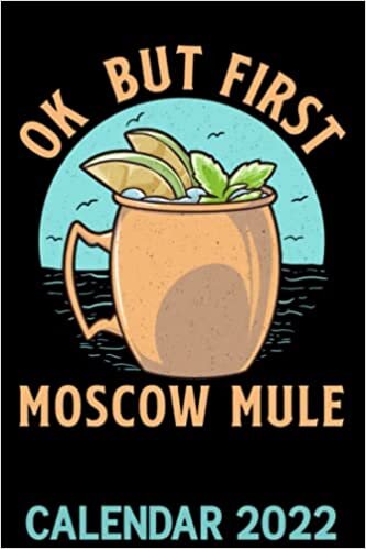 Ok But First Moscow Mule Calendar 2022: Moscow Mule Joke Funny Copper Mug Cocktail Humor Calendar 2022 Cover Appointment Planner Book & Organizer For Daily Notes