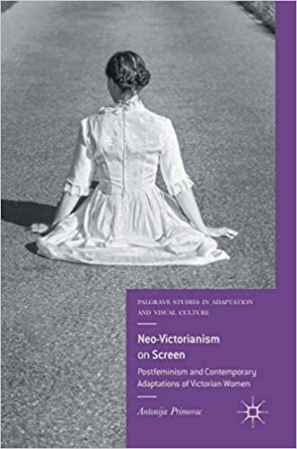 Neo-Victorianism on Screen: Postfeminism and Contemporary Adaptations of Victorian Women (Palgrave Studies in Adaptation and Visual Culture)